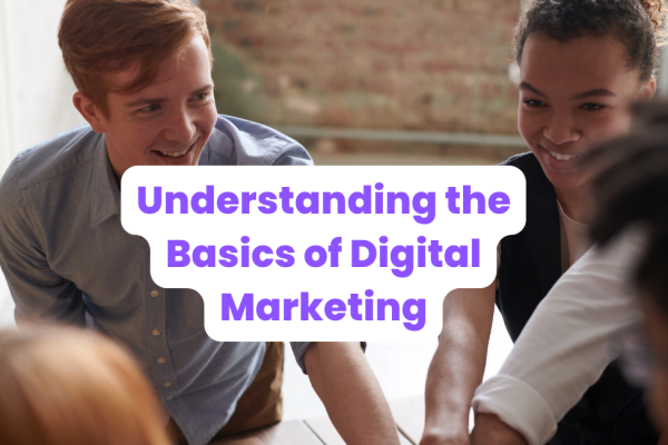 Understanding the Basics of Digital Marketing