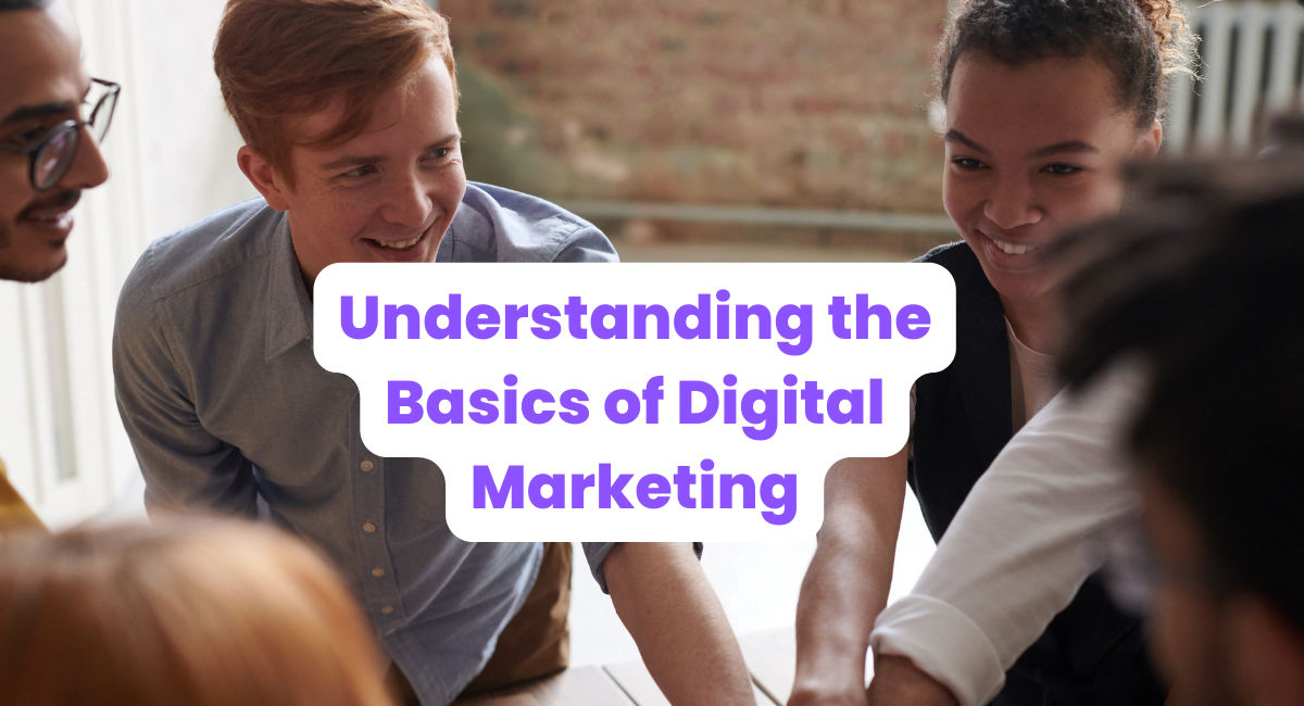 Understanding the Basics of Digital Marketing